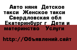 Авто-няня. Детское такси. Женское такси. - Свердловская обл., Екатеринбург г. Дети и материнство » Услуги   